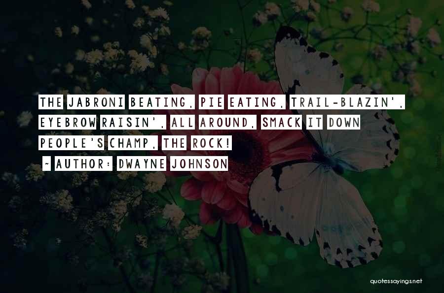 Dwayne Johnson Quotes: The Jabroni Beating, Pie Eating, Trail-blazin', Eyebrow Raisin', All Around, Smack It Down People's Champ, The Rock!