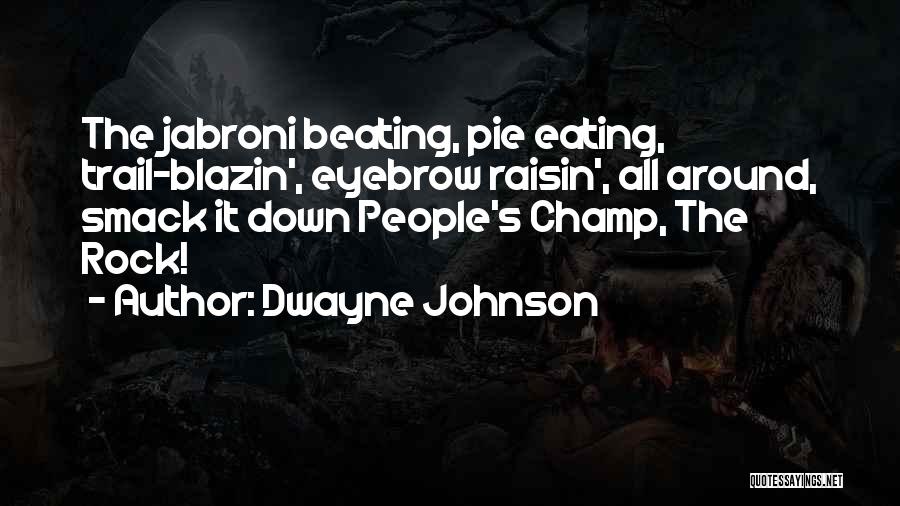 Dwayne Johnson Quotes: The Jabroni Beating, Pie Eating, Trail-blazin', Eyebrow Raisin', All Around, Smack It Down People's Champ, The Rock!