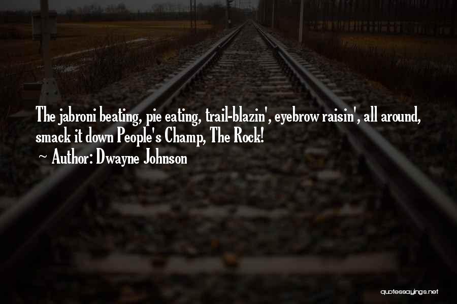 Dwayne Johnson Quotes: The Jabroni Beating, Pie Eating, Trail-blazin', Eyebrow Raisin', All Around, Smack It Down People's Champ, The Rock!