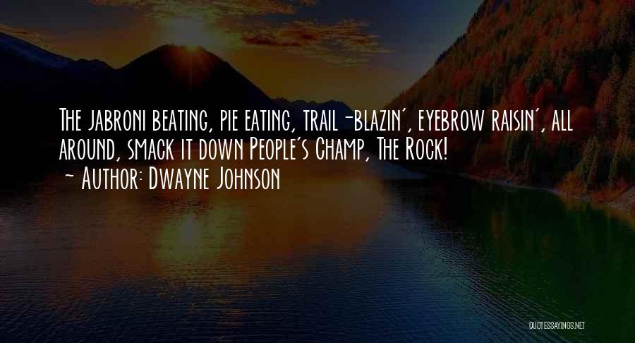 Dwayne Johnson Quotes: The Jabroni Beating, Pie Eating, Trail-blazin', Eyebrow Raisin', All Around, Smack It Down People's Champ, The Rock!