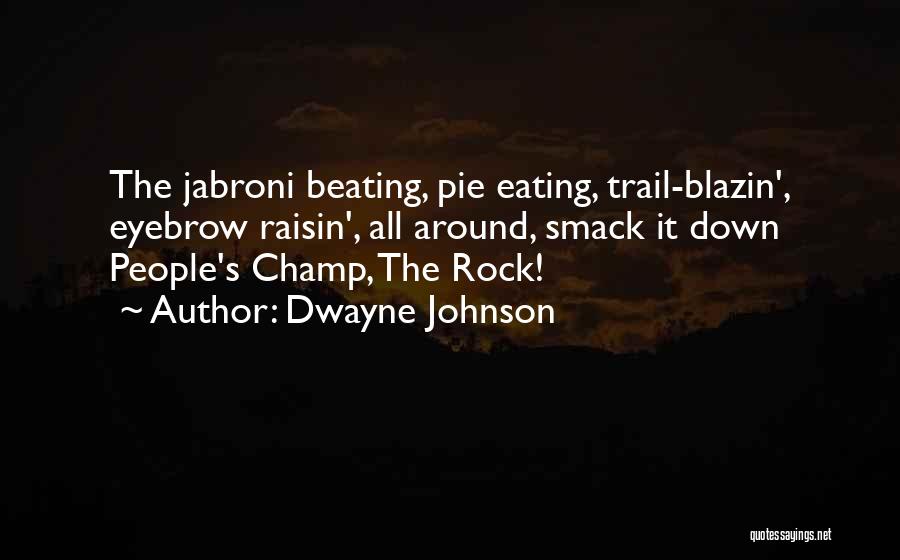 Dwayne Johnson Quotes: The Jabroni Beating, Pie Eating, Trail-blazin', Eyebrow Raisin', All Around, Smack It Down People's Champ, The Rock!