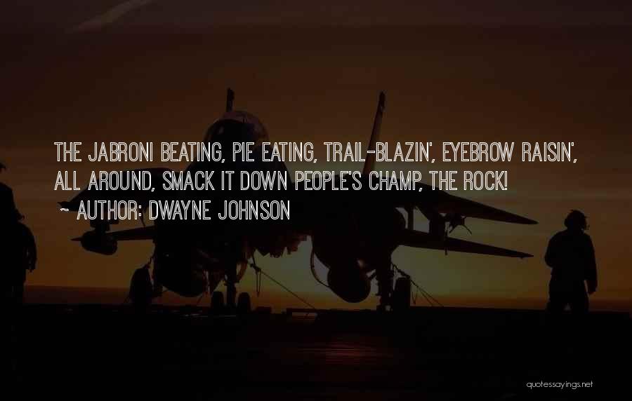 Dwayne Johnson Quotes: The Jabroni Beating, Pie Eating, Trail-blazin', Eyebrow Raisin', All Around, Smack It Down People's Champ, The Rock!