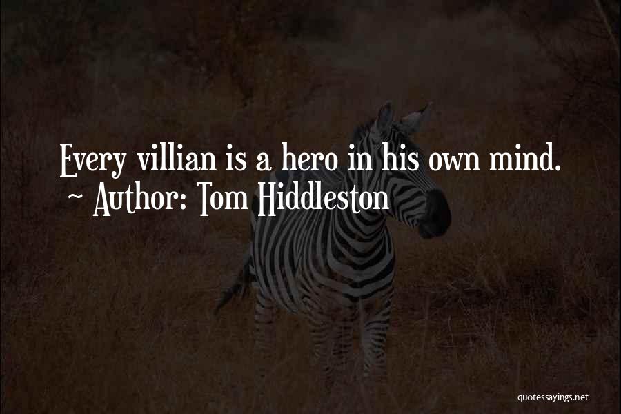 Tom Hiddleston Quotes: Every Villian Is A Hero In His Own Mind.
