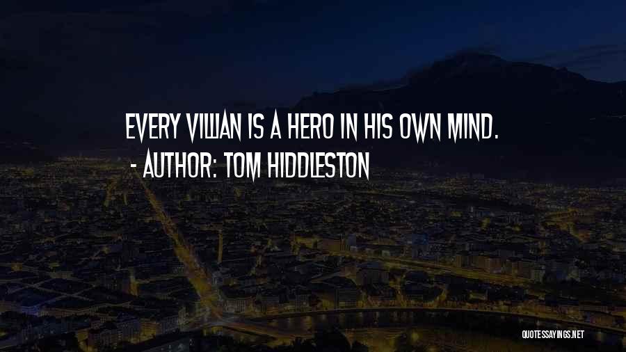 Tom Hiddleston Quotes: Every Villian Is A Hero In His Own Mind.