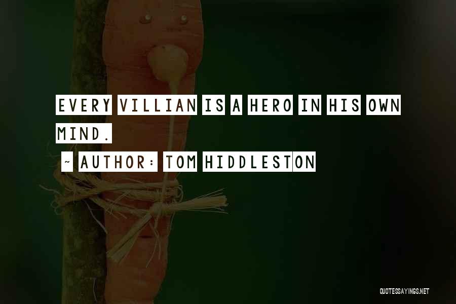 Tom Hiddleston Quotes: Every Villian Is A Hero In His Own Mind.