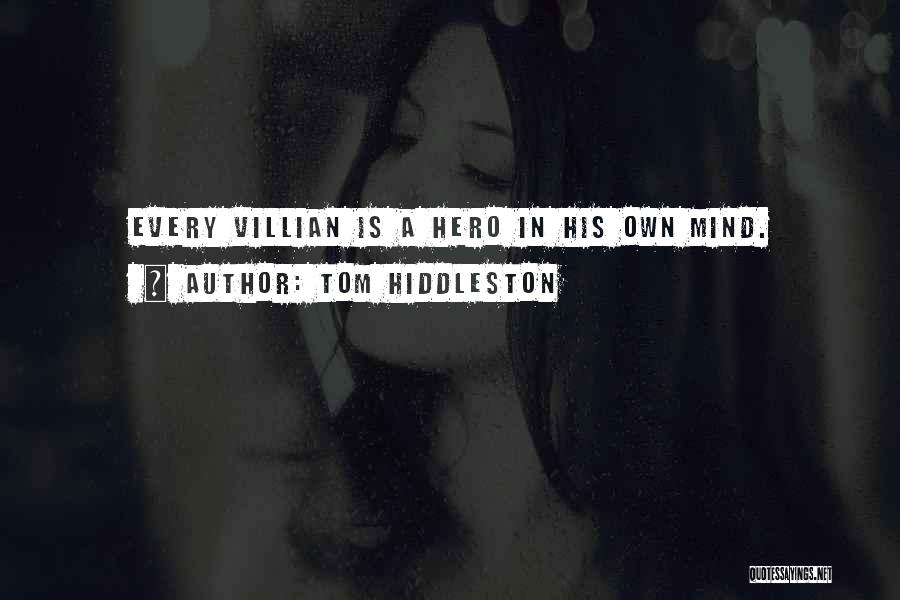 Tom Hiddleston Quotes: Every Villian Is A Hero In His Own Mind.