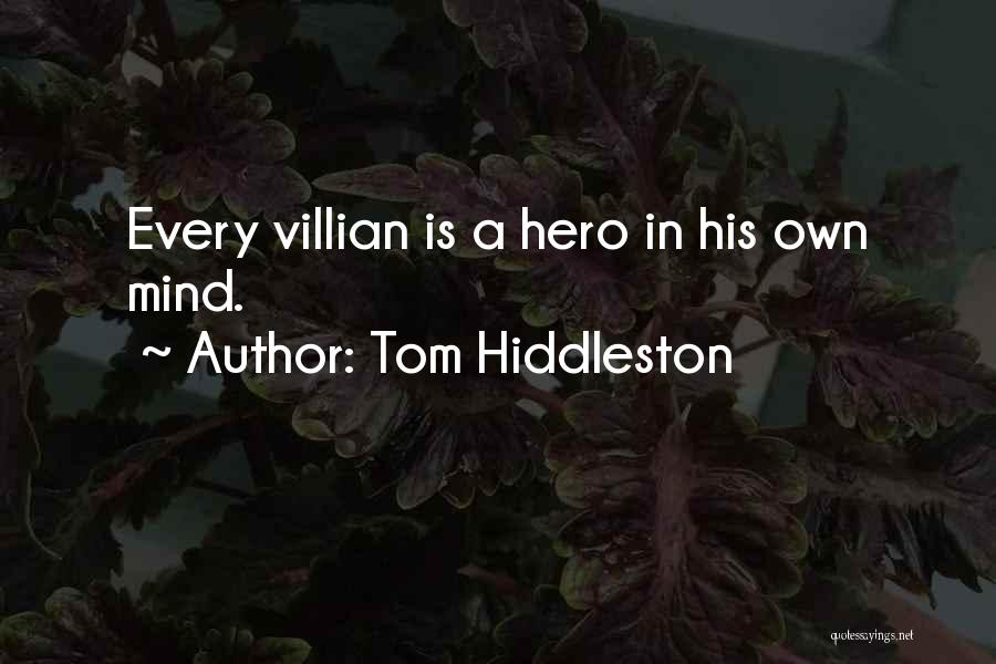 Tom Hiddleston Quotes: Every Villian Is A Hero In His Own Mind.