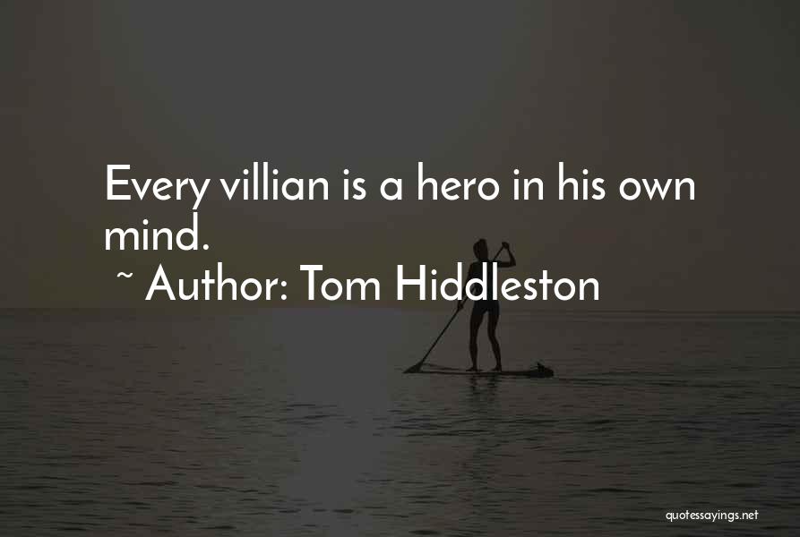 Tom Hiddleston Quotes: Every Villian Is A Hero In His Own Mind.