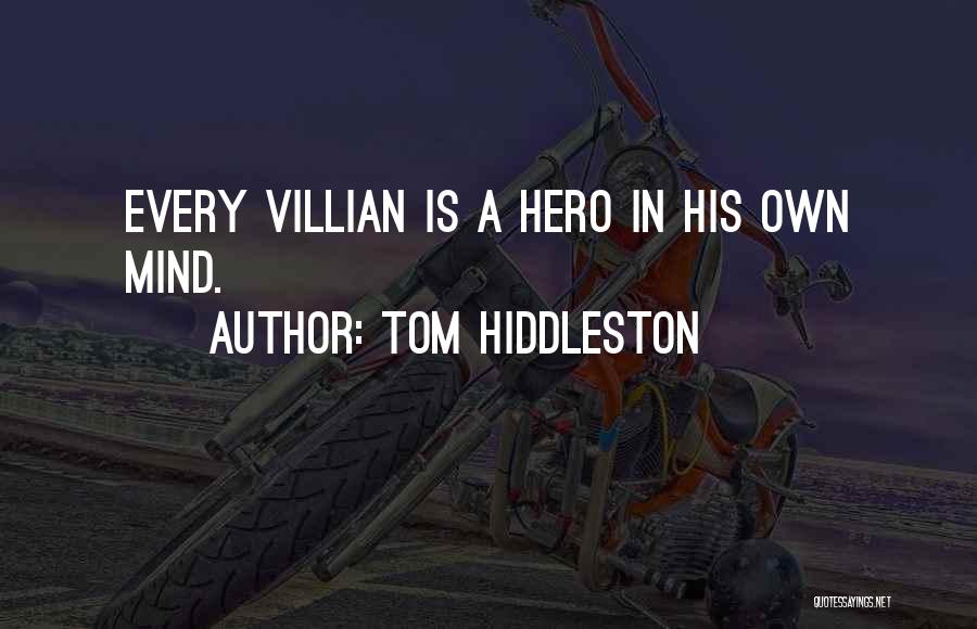 Tom Hiddleston Quotes: Every Villian Is A Hero In His Own Mind.