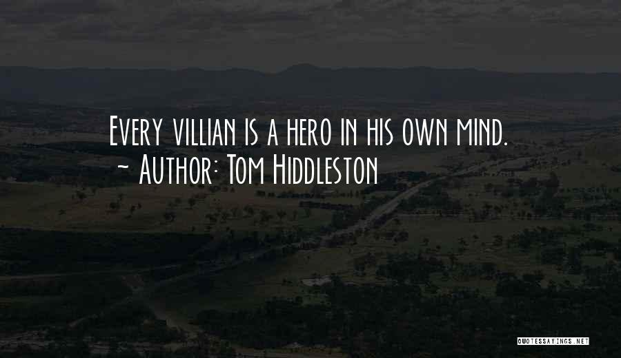 Tom Hiddleston Quotes: Every Villian Is A Hero In His Own Mind.