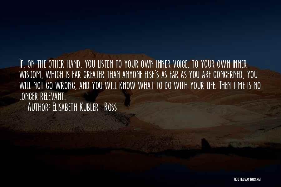 Elisabeth Kubler-Ross Quotes: If, On The Other Hand, You Listen To Your Own Inner Voice, To Your Own Inner Wisdom, Which Is Far