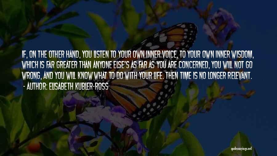Elisabeth Kubler-Ross Quotes: If, On The Other Hand, You Listen To Your Own Inner Voice, To Your Own Inner Wisdom, Which Is Far