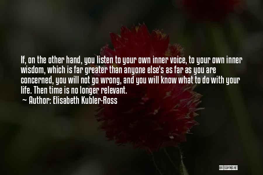 Elisabeth Kubler-Ross Quotes: If, On The Other Hand, You Listen To Your Own Inner Voice, To Your Own Inner Wisdom, Which Is Far