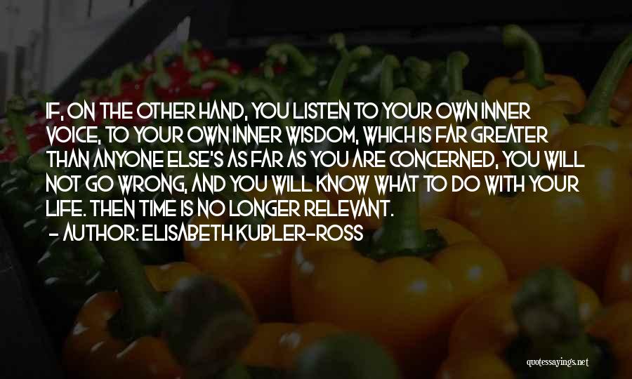 Elisabeth Kubler-Ross Quotes: If, On The Other Hand, You Listen To Your Own Inner Voice, To Your Own Inner Wisdom, Which Is Far