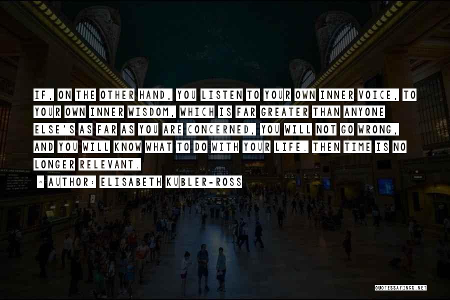 Elisabeth Kubler-Ross Quotes: If, On The Other Hand, You Listen To Your Own Inner Voice, To Your Own Inner Wisdom, Which Is Far