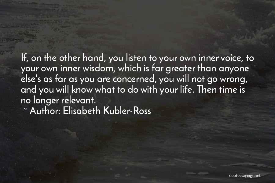 Elisabeth Kubler-Ross Quotes: If, On The Other Hand, You Listen To Your Own Inner Voice, To Your Own Inner Wisdom, Which Is Far