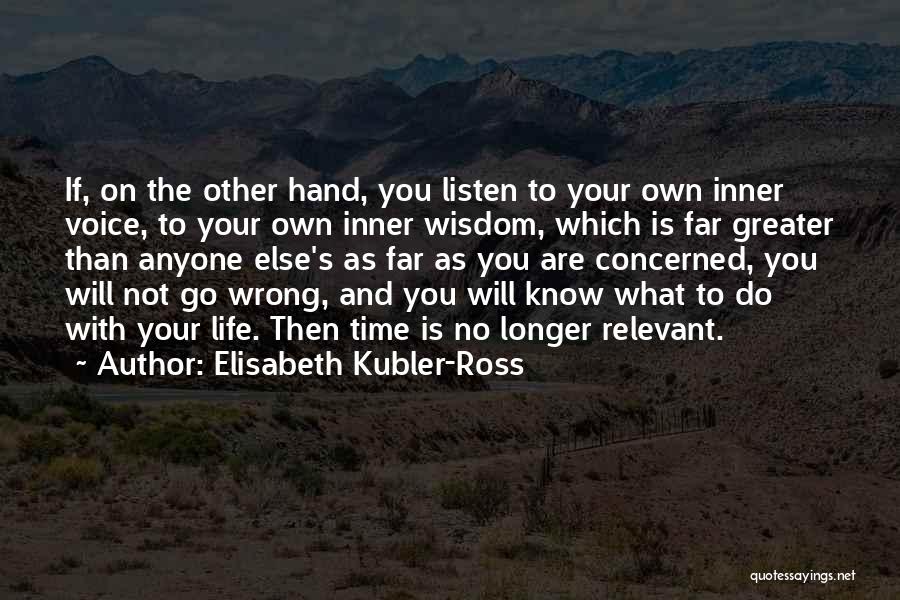 Elisabeth Kubler-Ross Quotes: If, On The Other Hand, You Listen To Your Own Inner Voice, To Your Own Inner Wisdom, Which Is Far