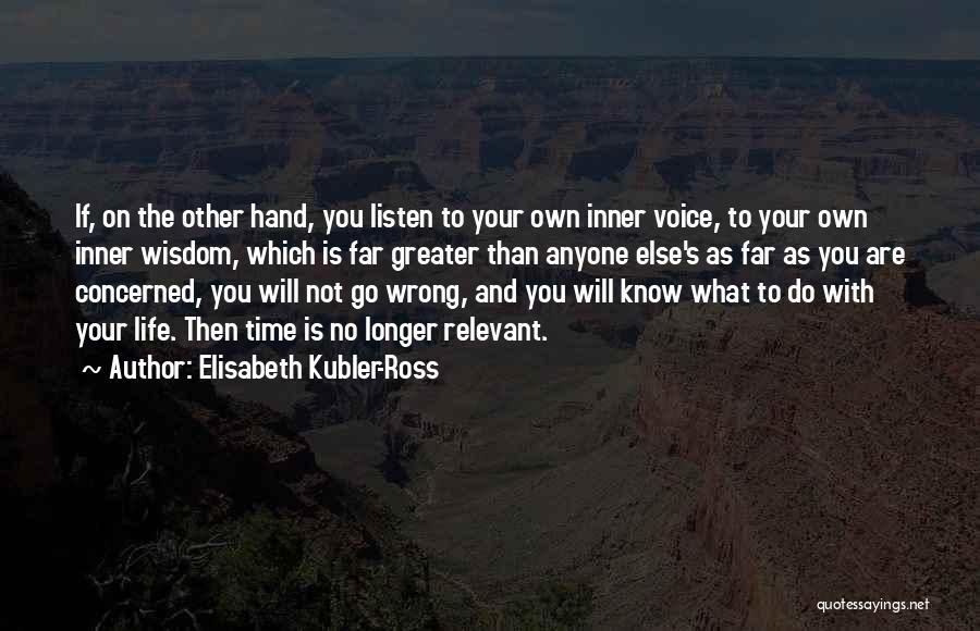 Elisabeth Kubler-Ross Quotes: If, On The Other Hand, You Listen To Your Own Inner Voice, To Your Own Inner Wisdom, Which Is Far