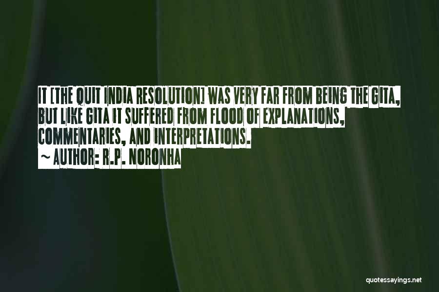 R.P. Noronha Quotes: It [the Quit India Resolution] Was Very Far From Being The Gita, But Like Gita It Suffered From Flood Of