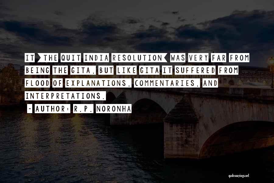 R.P. Noronha Quotes: It [the Quit India Resolution] Was Very Far From Being The Gita, But Like Gita It Suffered From Flood Of