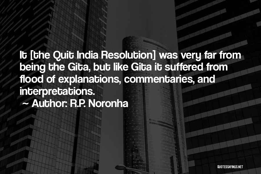 R.P. Noronha Quotes: It [the Quit India Resolution] Was Very Far From Being The Gita, But Like Gita It Suffered From Flood Of