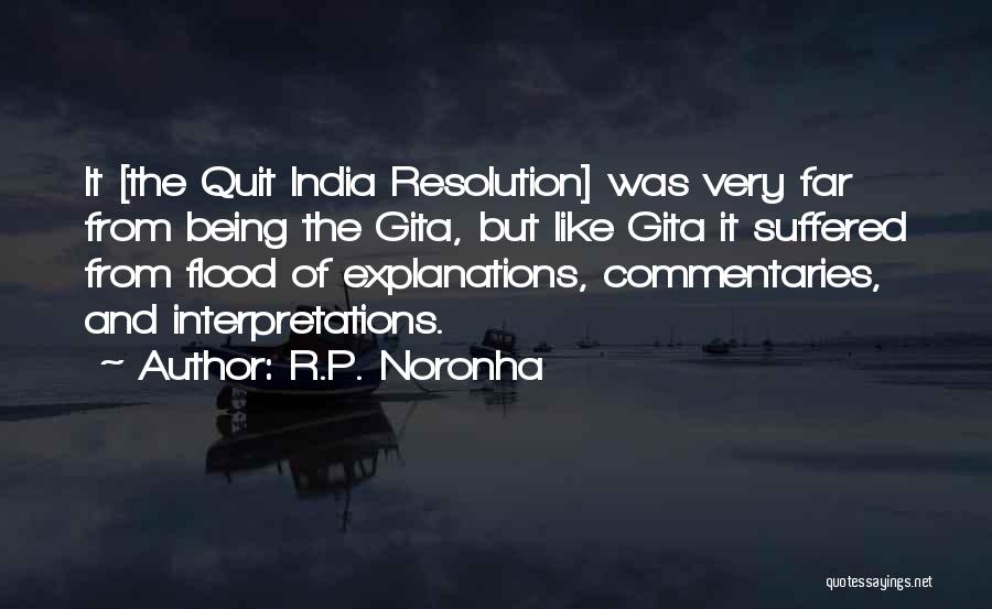 R.P. Noronha Quotes: It [the Quit India Resolution] Was Very Far From Being The Gita, But Like Gita It Suffered From Flood Of