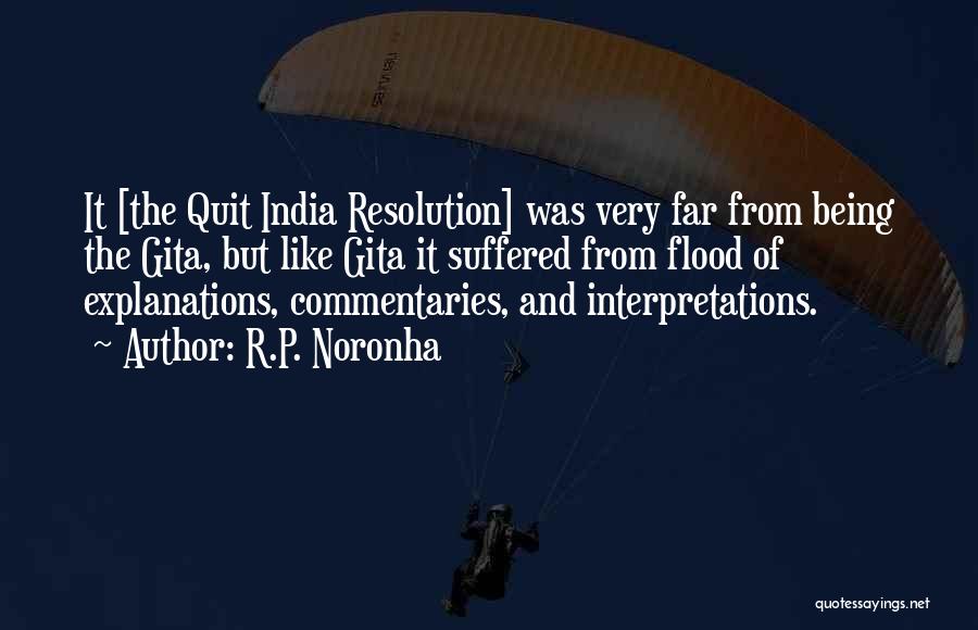 R.P. Noronha Quotes: It [the Quit India Resolution] Was Very Far From Being The Gita, But Like Gita It Suffered From Flood Of