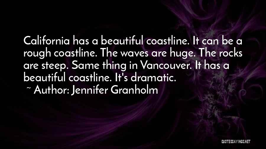 Jennifer Granholm Quotes: California Has A Beautiful Coastline. It Can Be A Rough Coastline. The Waves Are Huge. The Rocks Are Steep. Same