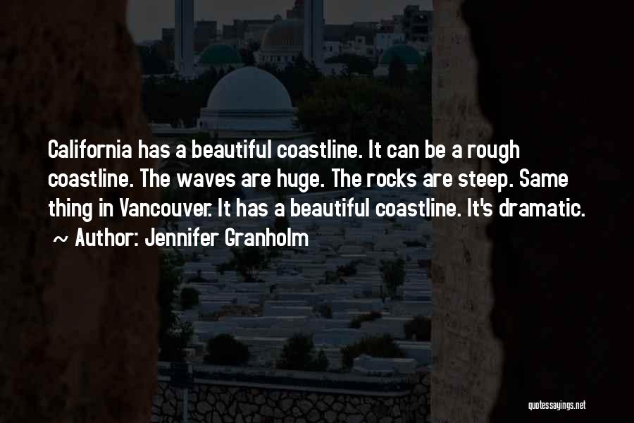 Jennifer Granholm Quotes: California Has A Beautiful Coastline. It Can Be A Rough Coastline. The Waves Are Huge. The Rocks Are Steep. Same