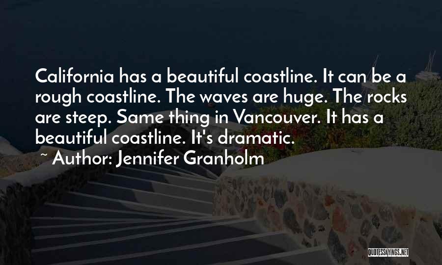 Jennifer Granholm Quotes: California Has A Beautiful Coastline. It Can Be A Rough Coastline. The Waves Are Huge. The Rocks Are Steep. Same