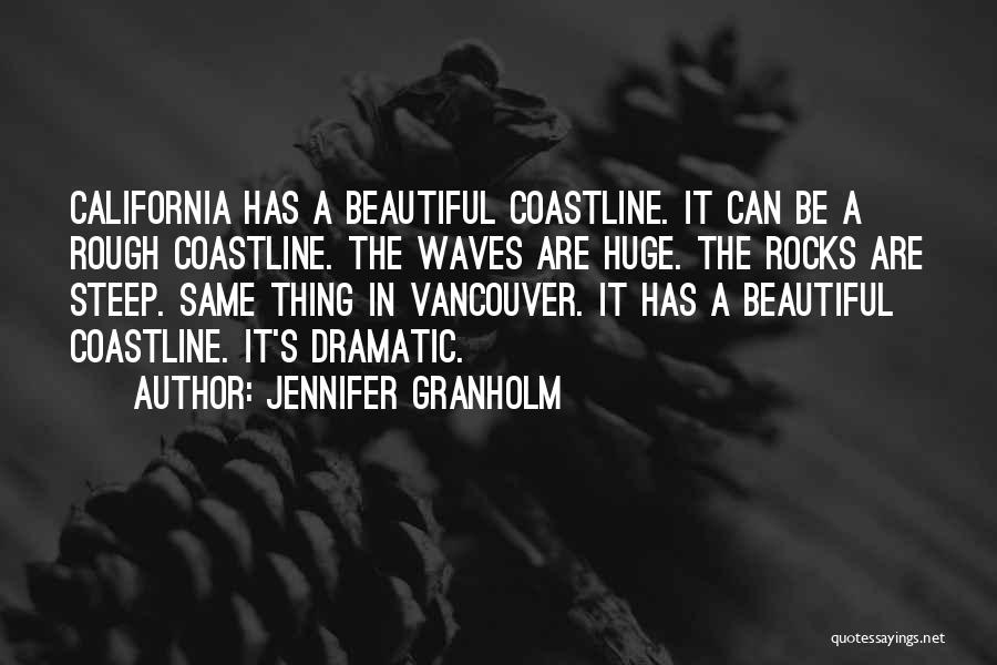 Jennifer Granholm Quotes: California Has A Beautiful Coastline. It Can Be A Rough Coastline. The Waves Are Huge. The Rocks Are Steep. Same