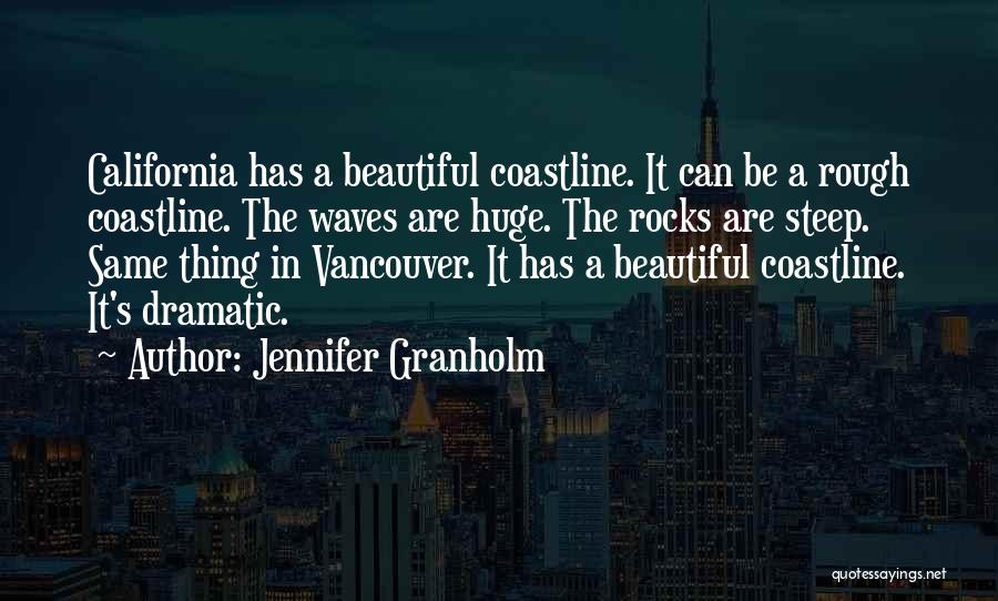 Jennifer Granholm Quotes: California Has A Beautiful Coastline. It Can Be A Rough Coastline. The Waves Are Huge. The Rocks Are Steep. Same