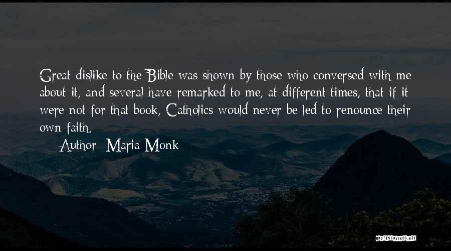 Maria Monk Quotes: Great Dislike To The Bible Was Shown By Those Who Conversed With Me About It, And Several Have Remarked To