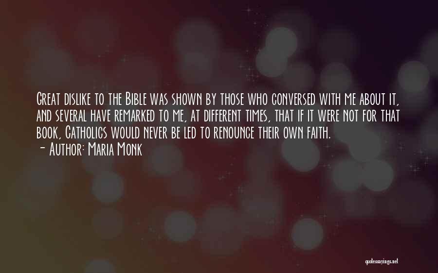 Maria Monk Quotes: Great Dislike To The Bible Was Shown By Those Who Conversed With Me About It, And Several Have Remarked To