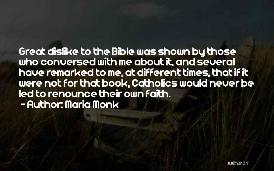 Maria Monk Quotes: Great Dislike To The Bible Was Shown By Those Who Conversed With Me About It, And Several Have Remarked To