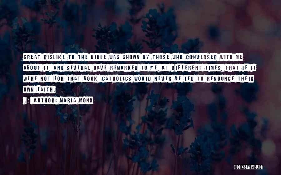 Maria Monk Quotes: Great Dislike To The Bible Was Shown By Those Who Conversed With Me About It, And Several Have Remarked To