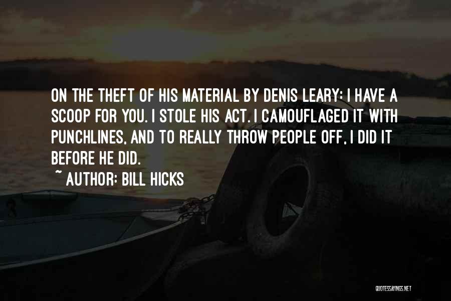 Bill Hicks Quotes: On The Theft Of His Material By Denis Leary: I Have A Scoop For You. I Stole His Act. I