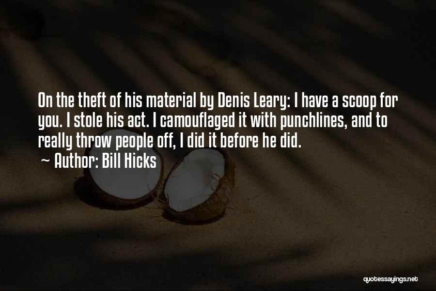 Bill Hicks Quotes: On The Theft Of His Material By Denis Leary: I Have A Scoop For You. I Stole His Act. I