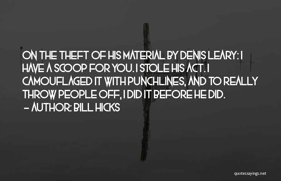 Bill Hicks Quotes: On The Theft Of His Material By Denis Leary: I Have A Scoop For You. I Stole His Act. I