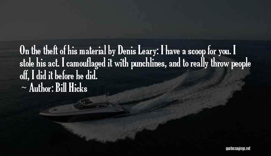 Bill Hicks Quotes: On The Theft Of His Material By Denis Leary: I Have A Scoop For You. I Stole His Act. I