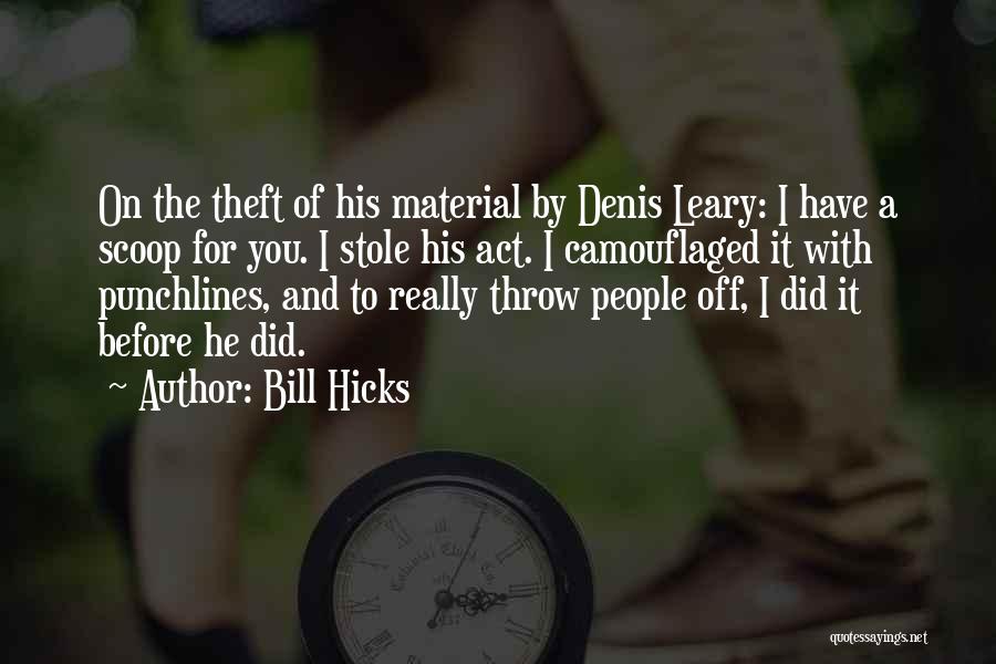 Bill Hicks Quotes: On The Theft Of His Material By Denis Leary: I Have A Scoop For You. I Stole His Act. I