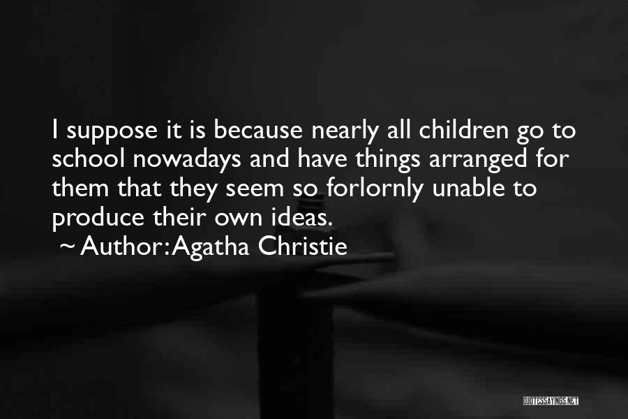 Agatha Christie Quotes: I Suppose It Is Because Nearly All Children Go To School Nowadays And Have Things Arranged For Them That They