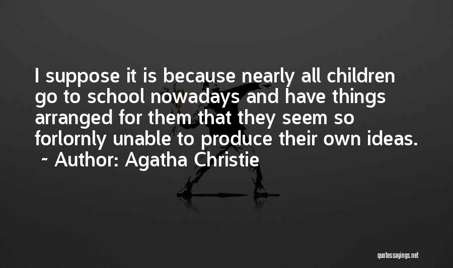 Agatha Christie Quotes: I Suppose It Is Because Nearly All Children Go To School Nowadays And Have Things Arranged For Them That They
