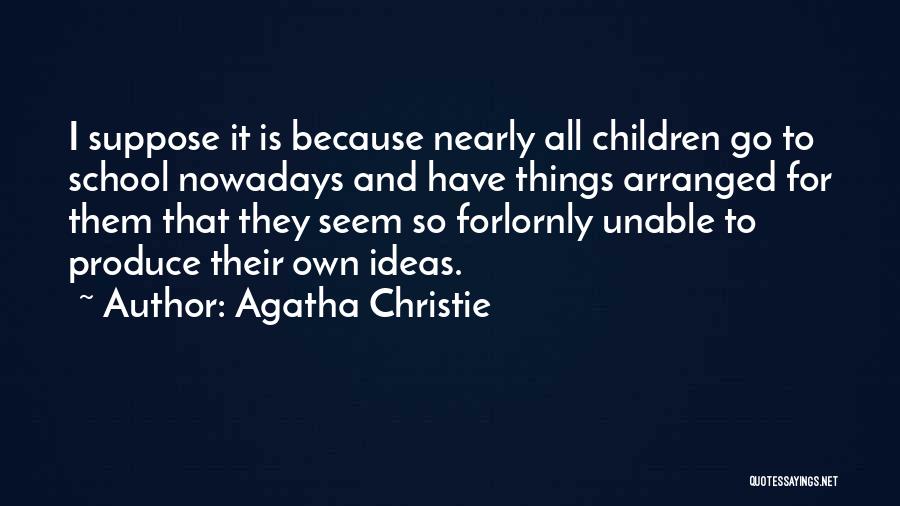 Agatha Christie Quotes: I Suppose It Is Because Nearly All Children Go To School Nowadays And Have Things Arranged For Them That They
