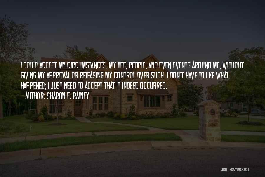 Sharon E. Rainey Quotes: I Could Accept My Circumstances, My Life, People, And Even Events Around Me, Without Giving My Approval Or Releasing My