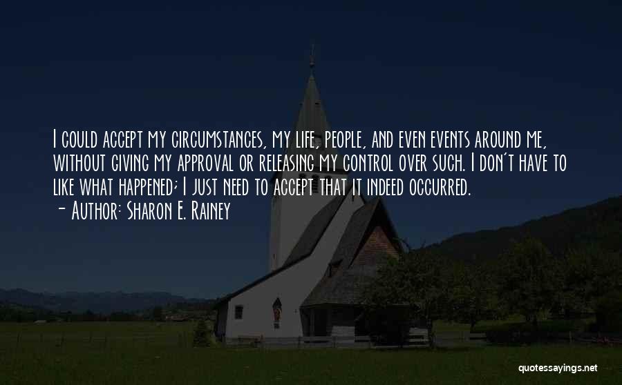 Sharon E. Rainey Quotes: I Could Accept My Circumstances, My Life, People, And Even Events Around Me, Without Giving My Approval Or Releasing My