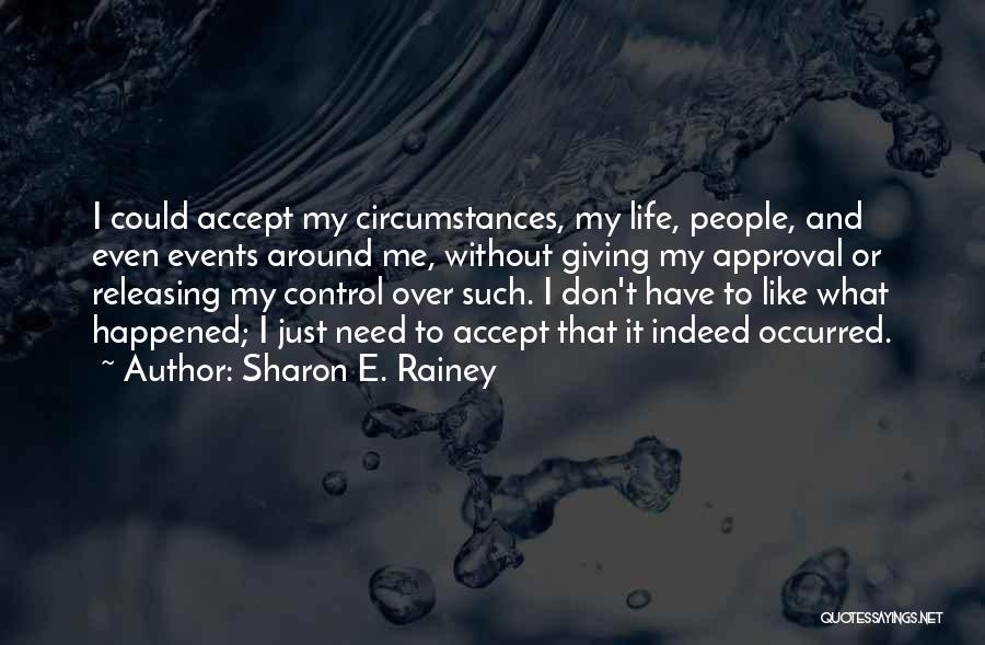 Sharon E. Rainey Quotes: I Could Accept My Circumstances, My Life, People, And Even Events Around Me, Without Giving My Approval Or Releasing My