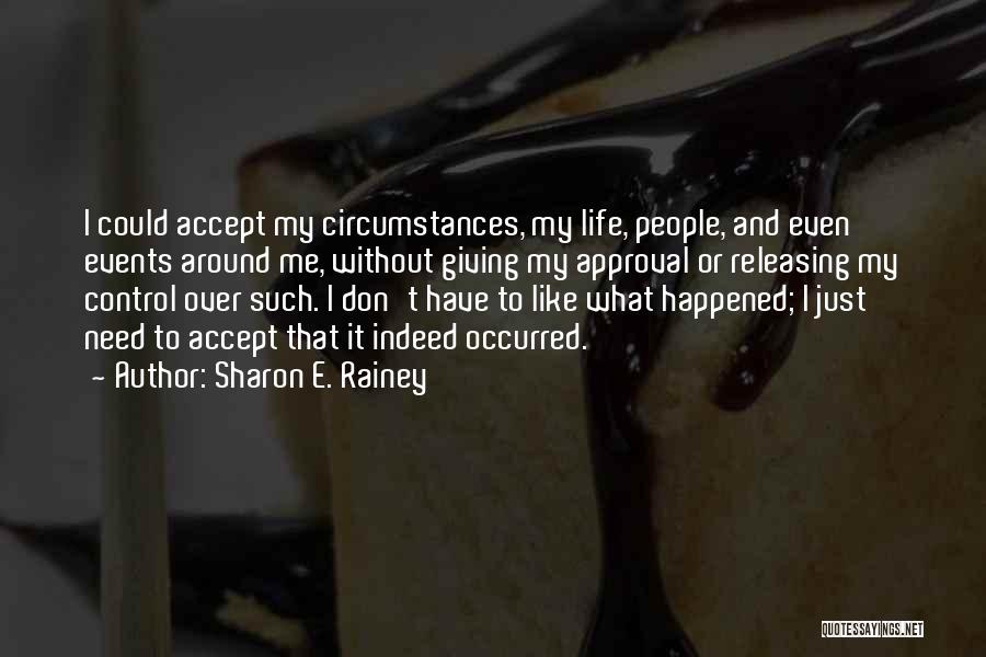 Sharon E. Rainey Quotes: I Could Accept My Circumstances, My Life, People, And Even Events Around Me, Without Giving My Approval Or Releasing My