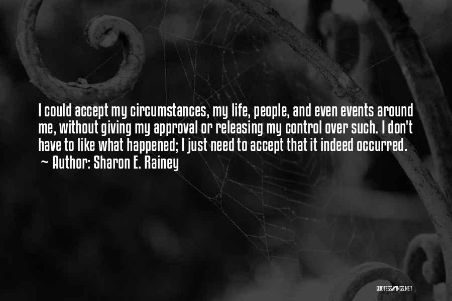 Sharon E. Rainey Quotes: I Could Accept My Circumstances, My Life, People, And Even Events Around Me, Without Giving My Approval Or Releasing My