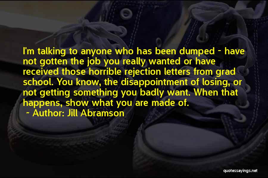 Jill Abramson Quotes: I'm Talking To Anyone Who Has Been Dumped - Have Not Gotten The Job You Really Wanted Or Have Received